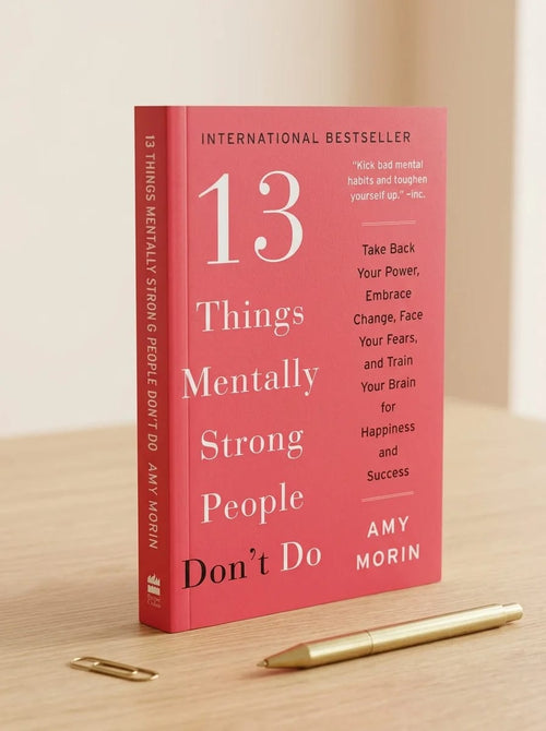 13 Things Mentally Strong People Don't Do by Amy Morin – Take Back Your Power & Train Your Brain for Success